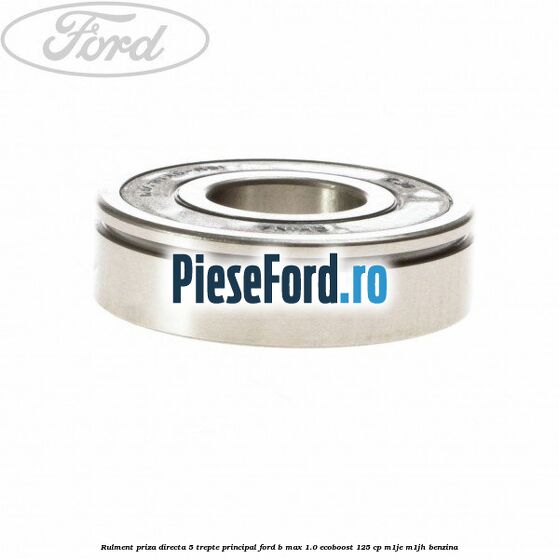 Rulment priza directa 5 trepte principal Ford B-Max 1.0 EcoBoost 125 cp M1JE, M1JH benzina