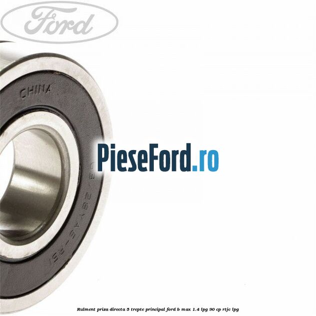 Rulment priza directa 5 trepte principal Ford B-Max 1.4 LPG 90 cp RTJC LPG