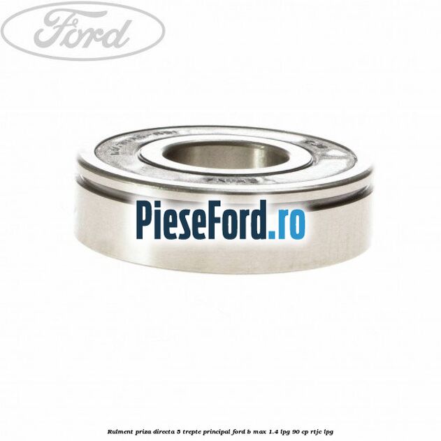 Rulment priza directa 5 trepte principal Ford B-Max 1.4 LPG 90 cp RTJC LPG