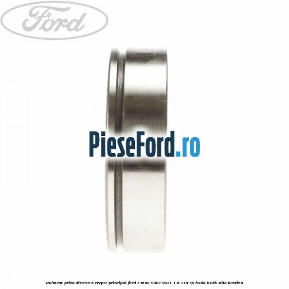 Rulment priza directa 5 trepte principal Ford C-Max 2007-2011 1.6 116 cp Rulment priza directa 5 trepte principal Ford C-Max 2007-2011 1.6 116 cp HXDA, HXDB, SIDA benzina