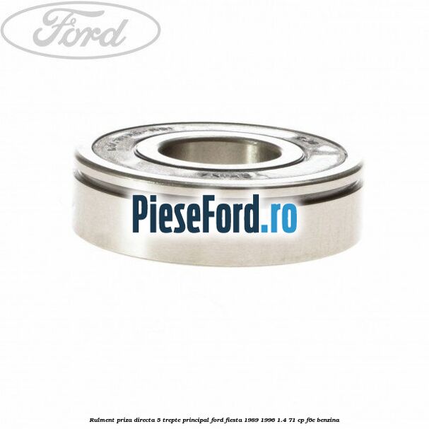 Rulment priza directa 5 trepte principal Ford Fiesta 1989-1996 1.4 71 cp F6E benzina
