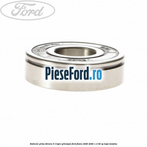 Rulment priza directa 5 trepte principal Ford Fiesta 2005-2008 1.3 60 cp BAJA benzina