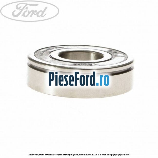Rulment priza directa 5 trepte principal Ford Fiesta 2008-2012 1.4 TDCi 68 cp Rulment priza directa 5 trepte principal Ford Fiesta 2008-2012 1.4 TDCi 68 cp F6JB, F6JD diesel