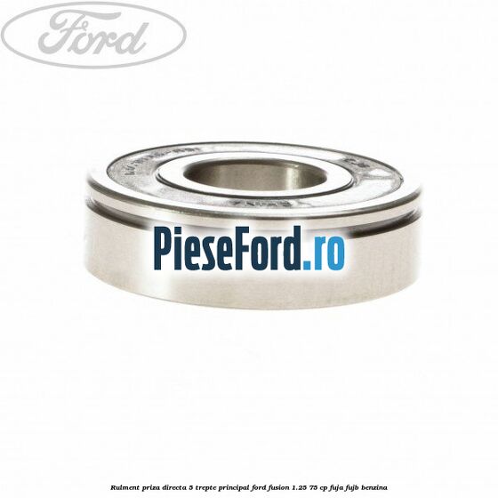 Rulment priza directa 5 trepte principal Ford Fusion 1.25 75 cp FUJA, FUJB benzina