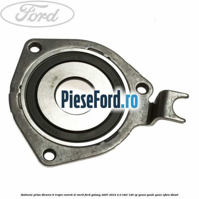 Rulment priza directa 6 trepte MMT6 si VMT6 Ford Galaxy 2007-2014 2.0 TDCi 140 cp QXWA, QXWB, QXWC, UFWA diesel