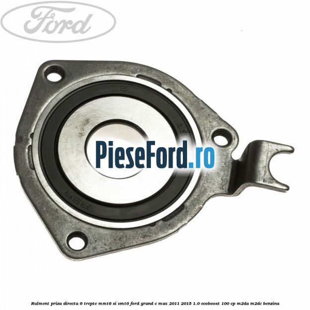 Rulment priza directa 6 trepte MMT6 si VMT6 Ford Grand C-Max 2011-2015 1.0 EcoBoost 100 cp M2DA, M2DC benzina