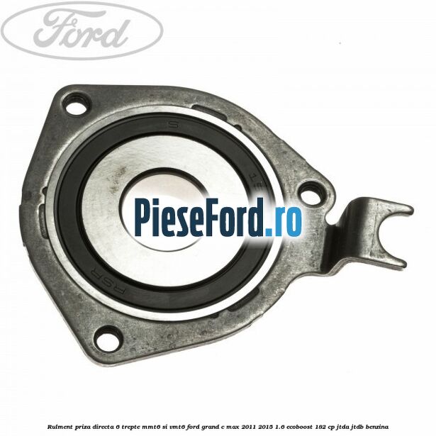 Rulment priza directa 6 trepte MMT6 si VMT6 Ford Grand C-Max 2011-2015 1.6 EcoBoost 182 cp JTDA, JTDB benzina