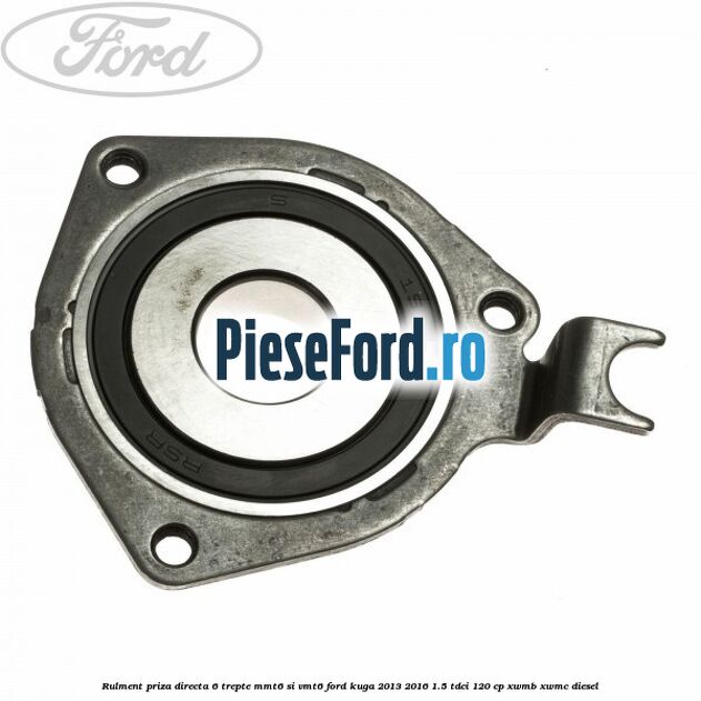 Rulment priza directa 6 trepte MMT6 si VMT6 Ford Kuga 2013-2016 1.5 TDCi 120 cp Rulment priza directa 6 trepte MMT6 si VMT6 Ford Kuga 2013-2016 1.5 TDCi 120 cp XWMB, XWMC diesel
