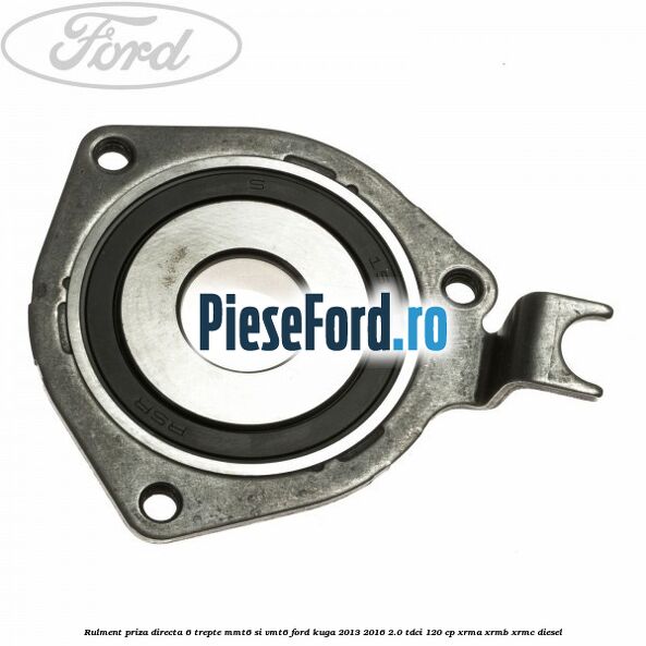Rulment priza directa 6 trepte MMT6 si VMT6 Ford Kuga 2013-2016 2.0 TDCi 120 cp XRMA, XRMB, XRMC diesel