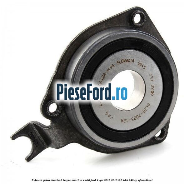 Rulment priza directa 6 trepte MMT6 si VMT6 Ford Kuga 2013-2016 2.0 TDCi 140 cp UFMA diesel