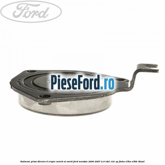 Rulment priza directa 6 trepte MMT6 si VMT6 Ford Mondeo 2000-2007 2.0 TDCi 131 cp FMBA, N7BA, N7BB diesel