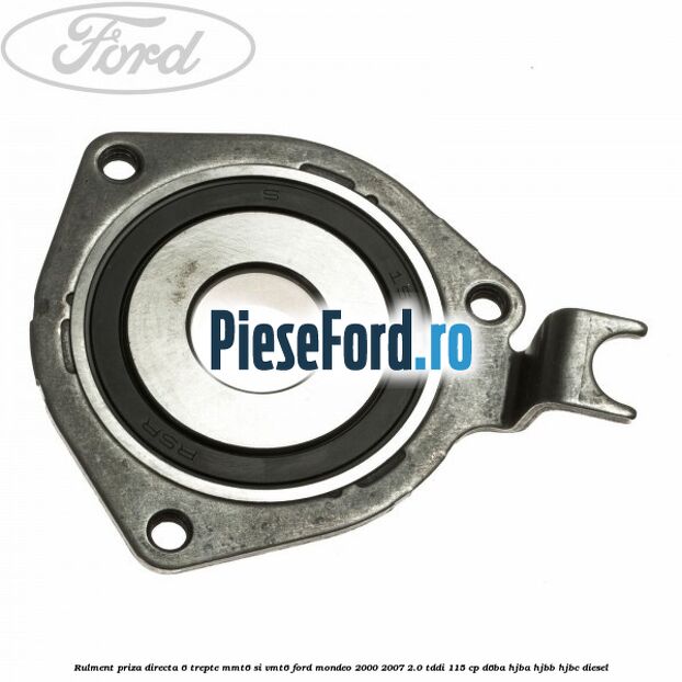 Rulment priza directa 6 trepte MMT6 si VMT6 Ford Mondeo 2000-2007 2.0 TDDI 115 cp Rulment priza directa 6 trepte MMT6 si VMT6 Ford Mondeo 2000-2007 2.0 TDDI 115 cp D6BA, HJBA, HJBB, HJBC diesel