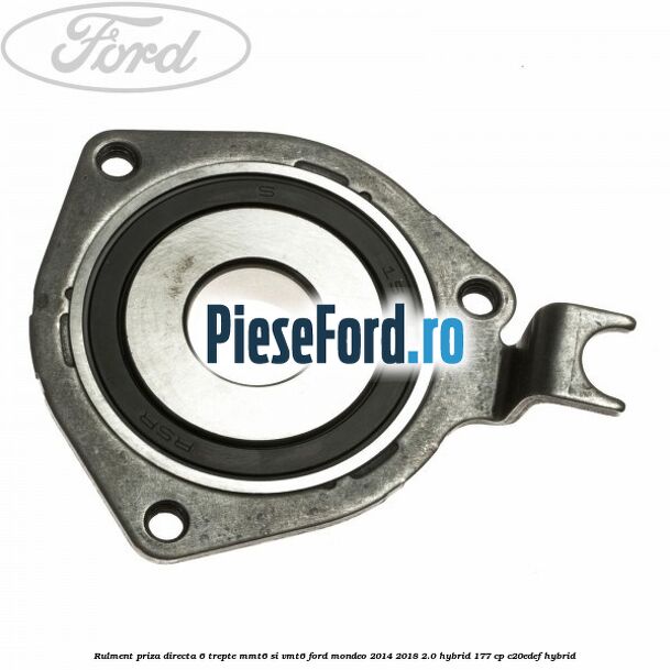 Rulment priza directa 6 trepte MMT6 si VMT6 Ford Mondeo 2014-2018 2.0 Hybrid 177 cp Rulment priza directa 6 trepte MMT6 si VMT6 Ford Mondeo 2014-2018 2.0 Hybrid 177 cp C20EDEF hybrid