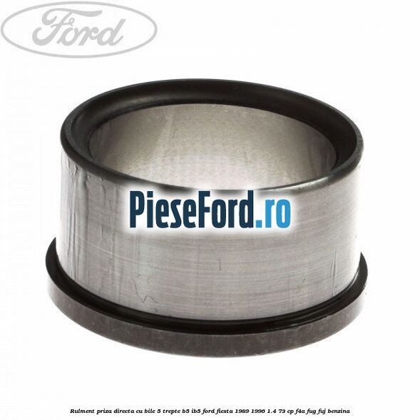 Rulment priza directa cu bile 5 trepte B5/IB5 Ford Fiesta 1989-1996 1.4 73 cp Rulment priza directa cu bile 5 trepte B5/IB5 Ford Fiesta 1989-1996 1.4 73 cp F4A, FUG, FUJ benzina