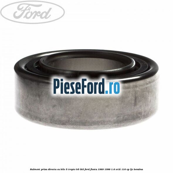 Rulment priza directa cu bile 5 trepte B5/IB5 Ford Fiesta 1989-1996 1.6 XR2i 110 cp Rulment priza directa cu bile 5 trepte B5/IB5 Ford Fiesta 1989-1996 1.6 XR2i 110 cp LJC benzina