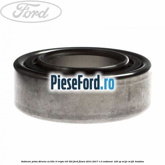Rulment priza directa cu bile 5 trepte B5/IB5 Ford Fiesta 2013-2017 1.0 EcoBoost 125 cp M1JE, M1JH benzina