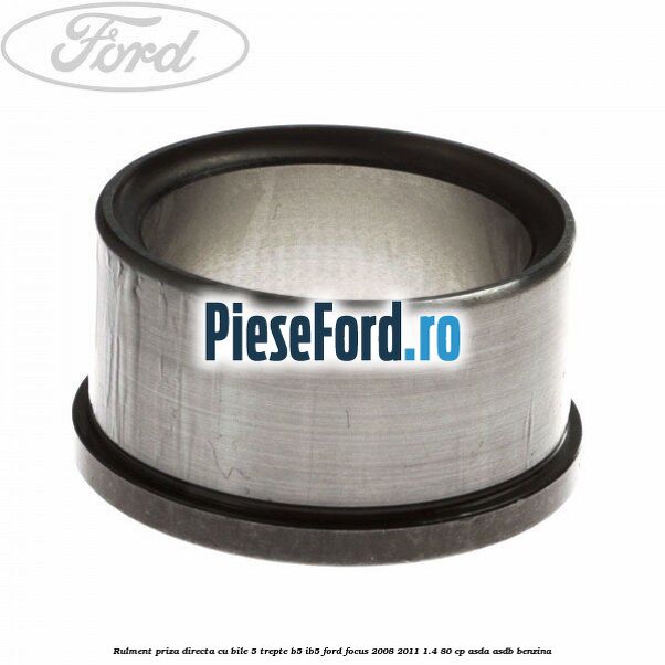 Rulment priza directa cu bile 5 trepte B5/IB5 Ford Focus 2008-2011 1.4 80 cp ASDA, ASDB benzina