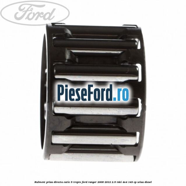 Rulment priza directa cutie 5 trepte Ford Ranger 2006-2012 2.5 TDCi 4x4 143 cp WLAA diesel