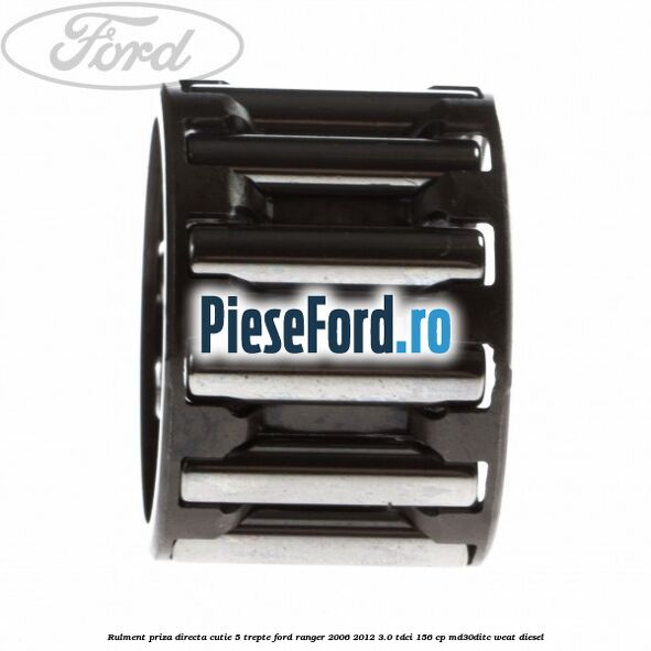 Rulment priza directa cutie 5 trepte Ford Ranger 2006-2012 3.0 TDCi 156 cp MD30DITC, WEAT diesel