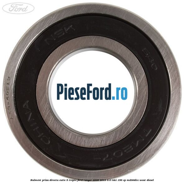 Rulment priza directa cutie 5 trepte Ford Ranger 2006-2012 3.0 TDCi 156 cp MD30DITC, WEAT diesel