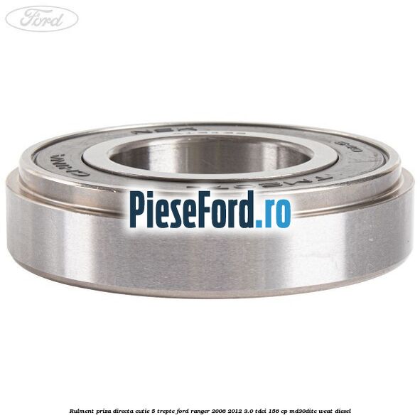 Rulment priza directa cutie 5 trepte Ford Ranger 2006-2012 3.0 TDCi 156 cp MD30DITC, WEAT diesel