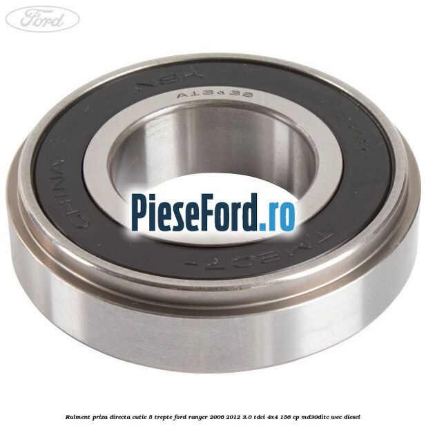 Rulment priza directa cutie 5 trepte Ford Ranger 2006-2012 3.0 TDCi 4x4 156 cp Rulment priza directa cutie 5 trepte Ford Ranger 2006-2012 3.0 TDCi 4x4 156 cp MD30DITC, WEC diesel