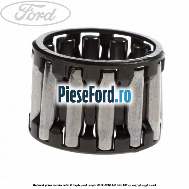 Rulment priza directa cutie 5 trepte Ford Ranger 2012-2015 2.2 TDCi 120 cp ENPF, GBVAJPF diesel