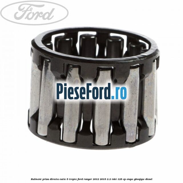 Rulment priza directa cutie 5 trepte Ford Ranger 2012-2015 2.2 TDCi 125 cp ENQW, GBVAJQW diesel