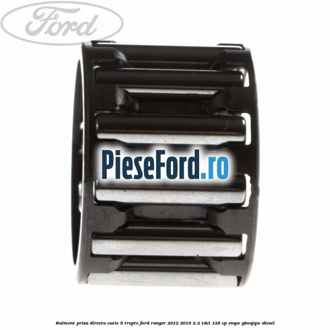 Rulment priza directa cutie 5 trepte Ford Ranger 2012-2015 2.2 TDCi 125 cp ENQW, GBVAJQW diesel