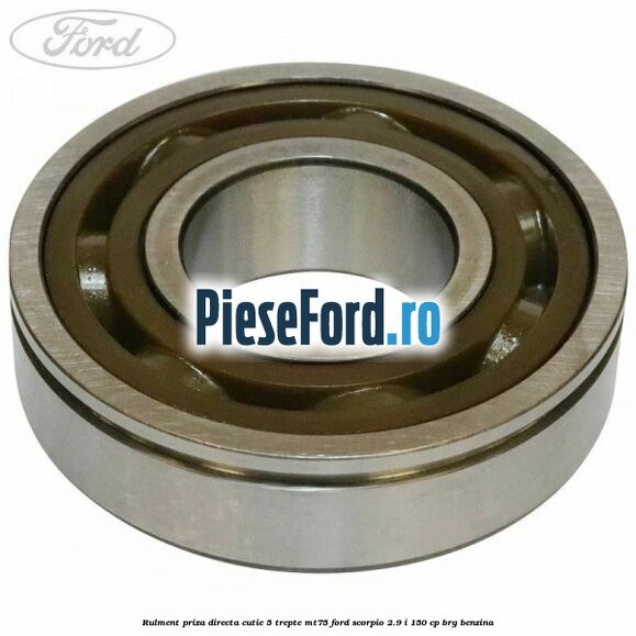 Rulment priza directa cutie 5 trepte MT75 Ford Scorpio 2.9 i 150 cp Rulment priza directa cutie 5 trepte MT75 Ford Scorpio 2.9 i 150 cp BRG benzina