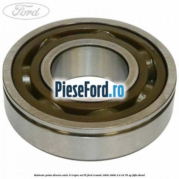 Rulment priza directa cutie 5 trepte MT75 Ford Transit 2000-2006 2.4 TD 75 cp F4FA diesel