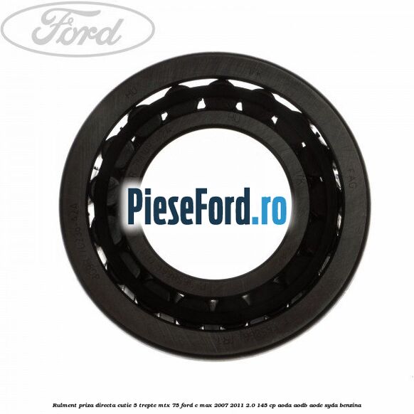 Rulment priza directa cutie 5 trepte MTX 75 Ford C-Max 2007-2011 2.0 145 cp AODA, AODB, AODE, SYDA benzina