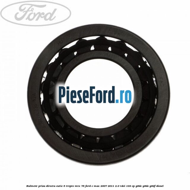 Rulment priza directa cutie 5 trepte MTX 75 Ford C-Max 2007-2011 2.0 TDCi 133 cp G6DC, G6DE, G6DF diesel