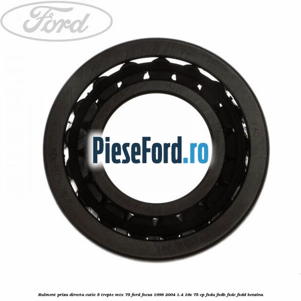 Rulment priza directa cutie 5 trepte MTX 75 Ford Focus 1998-2004 1.4 16V 75 cp FXDA, FXDB, FXDC, FXDD benzina