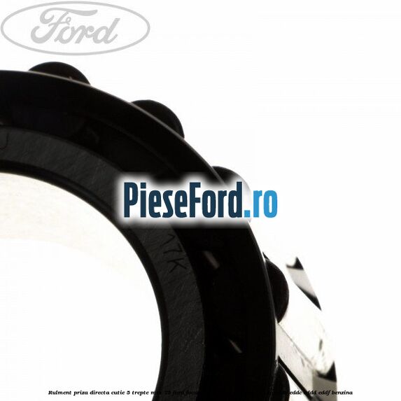 Rulment priza directa cutie 5 trepte MTX 75 Ford Focus 1998-2004 2.0 16V 131 cp Rulment priza directa cutie 5 trepte MTX 75 Ford Focus 1998-2004 2.0 16V 131 cp EDDB, EDDC, EDDD, EDDF benzina