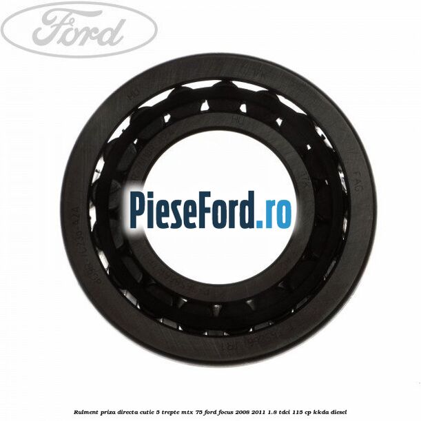 Rulment priza directa cutie 5 trepte MTX 75 Ford Focus 2008-2011 1.8 TDCi 115 cp KKDA diesel