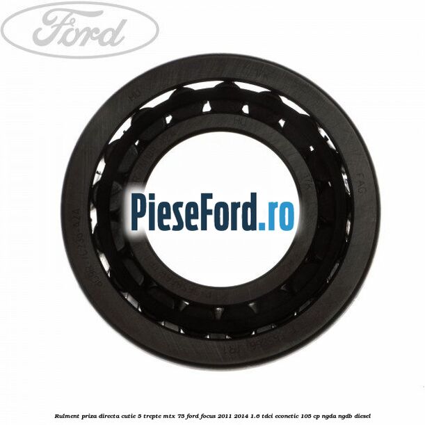 Rulment priza directa cutie 5 trepte MTX 75 Ford Focus 2011-2014 1.6 TDCi ECOnetic 105 cp NGDA, NGDB diesel