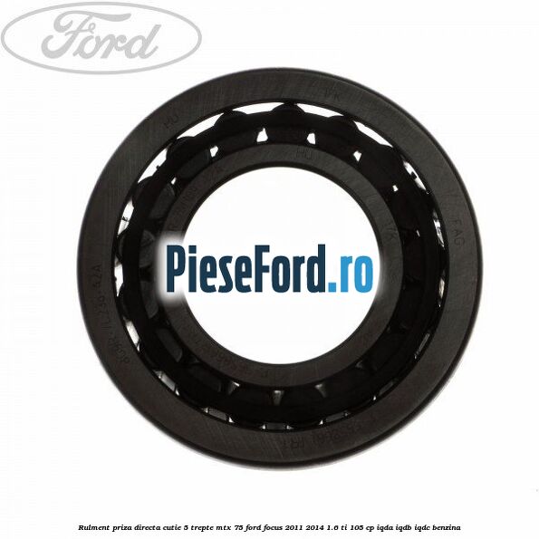 Rulment priza directa cutie 5 trepte MTX 75 Ford Focus 2011-2014 1.6 Ti 105 cp IQDA, IQDB, IQDC benzina