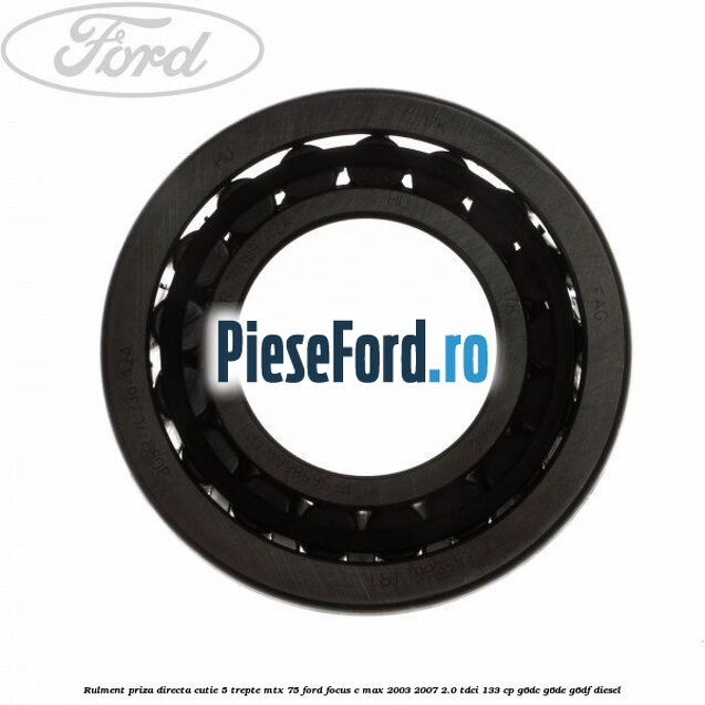 Rulment priza directa cutie 5 trepte MTX 75 Ford Focus C-Max 2003-2007 2.0 TDCi 133 cp G6DC, G6DE, G6DF diesel