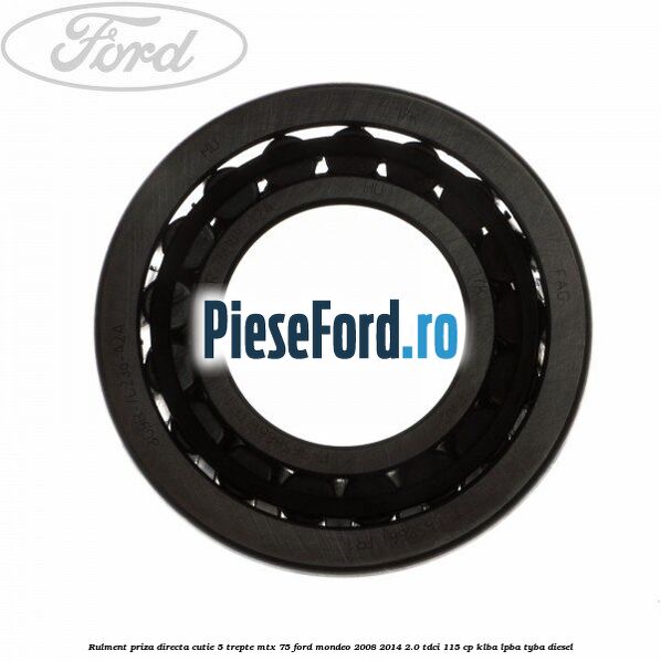 Rulment priza directa cutie 5 trepte MTX 75 Ford Mondeo 2008-2014 2.0 TDCi 115 cp KLBA, LPBA, TYBA diesel