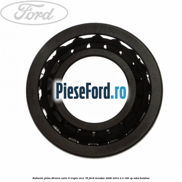 Rulment priza directa cutie 5 trepte MTX 75 Ford Mondeo 2008-2014 2.3 160 cp SEBA benzina