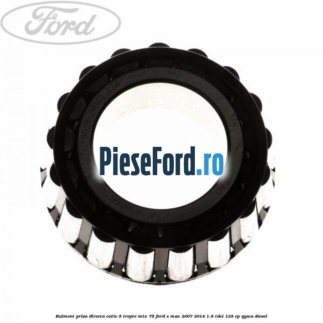 Rulment priza directa cutie 5 trepte MTX 75 Ford S-Max 2007-2014 1.8 TDCi 125 cp Rulment priza directa cutie 5 trepte MTX 75 Ford S-Max 2007-2014 1.8 TDCi 125 cp QYWA diesel