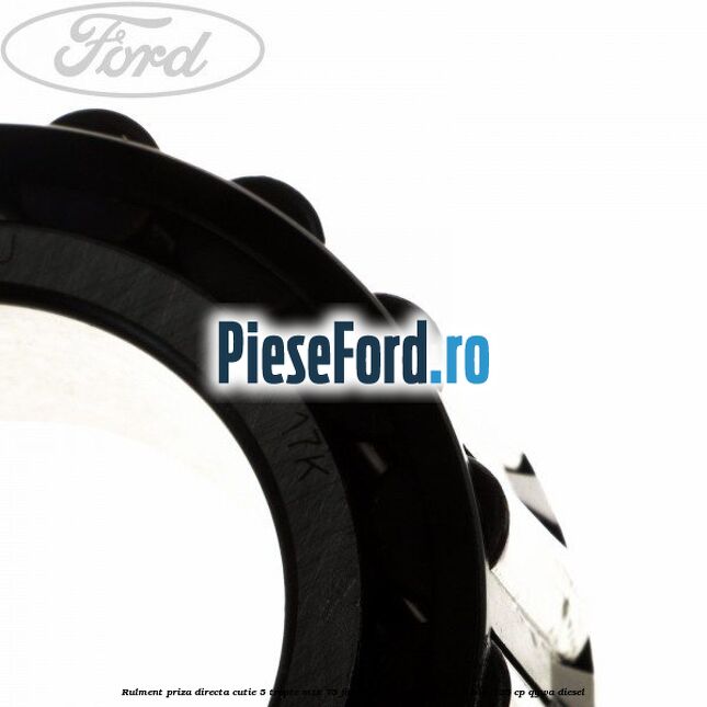 Rulment priza directa cutie 5 trepte MTX 75 Ford S-Max 2007-2014 1.8 TDCi 125 cp Rulment priza directa cutie 5 trepte MTX 75 Ford S-Max 2007-2014 1.8 TDCi 125 cp QYWA diesel