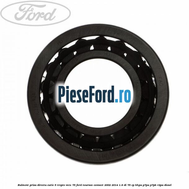 Rulment priza directa cutie 5 trepte MTX 75 Ford Tourneo Connect 2002-2014 1.8 Di 75 cp Rulment priza directa cutie 5 trepte MTX 75 Ford Tourneo Connect 2002-2014 1.8 Di 75 cp BHPA, P7PA, P7PB, R2PA diesel