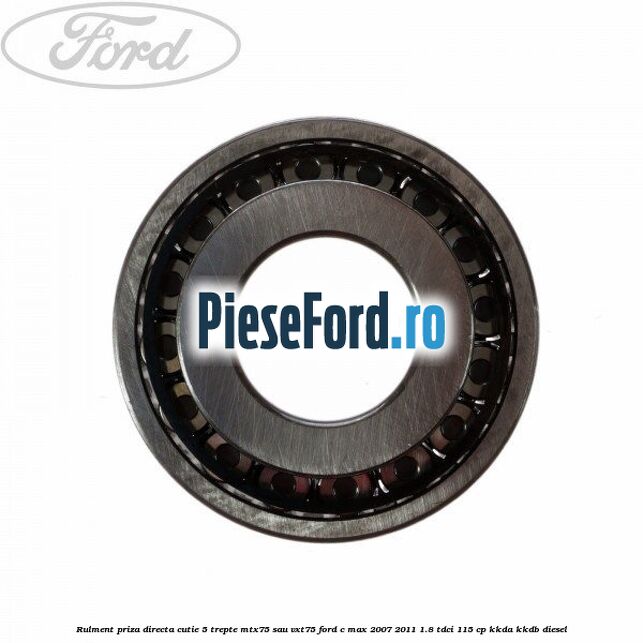 Rulment priza directa cutie 5 trepte MTX75 sau VXT75 Ford C-Max 2007-2011 1.8 TDCi 115 cp KKDA, KKDB diesel
