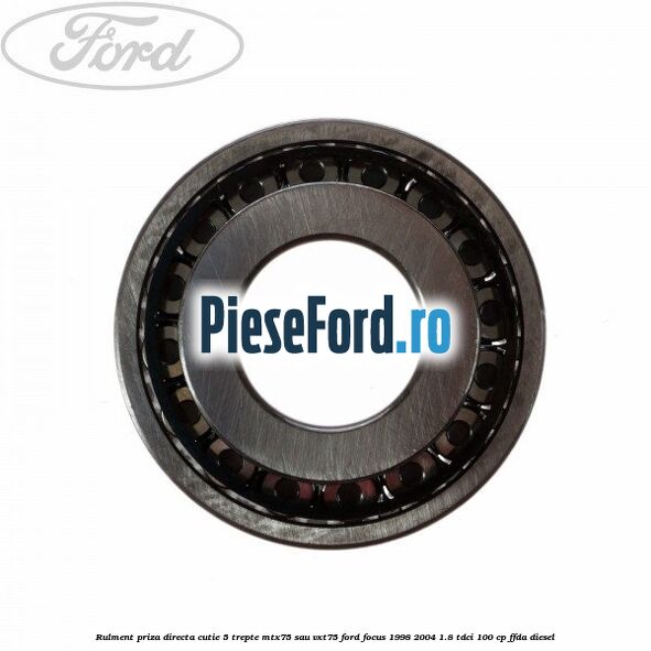 Rulment priza directa cutie 5 trepte MTX75 sau VXT75 Ford Focus 1998-2004 1.8 TDCi 100 cp Rulment priza directa cutie 5 trepte MTX75 sau VXT75 Ford Focus 1998-2004 1.8 TDCi 100 cp FFDA diesel