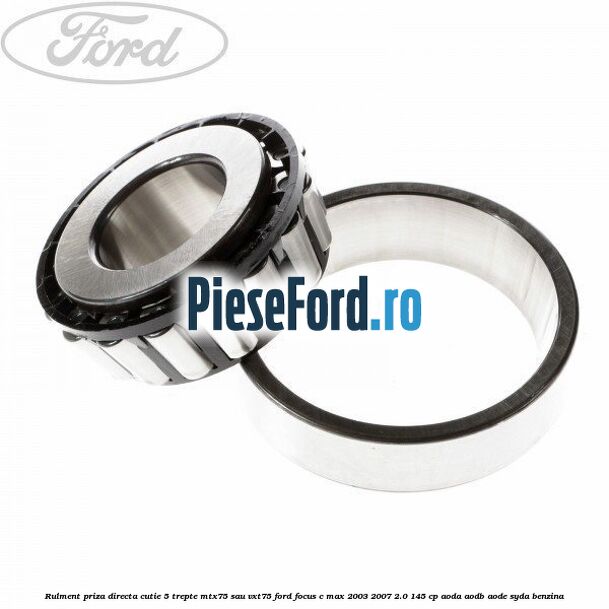Rulment priza directa cutie 5 trepte MTX75 sau VXT75 Ford Focus C-Max 2003-2007 2.0 145 cp AODA, AODB, AODE, SYDA benzina