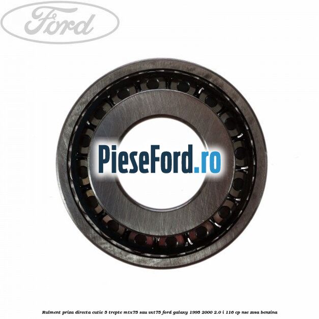 Rulment priza directa cutie 5 trepte MTX75 sau VXT75 Ford Galaxy 1995-2000 2.0 i 116 cp NSE, ZVSA benzina