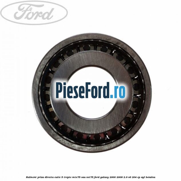 Rulment priza directa cutie 5 trepte MTX75 sau VXT75 Ford Galaxy 2000-2006 2.8 V6 204 cp AYL benzina