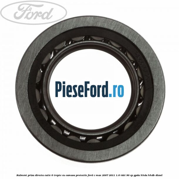 Rulment priza directa cutie 6 trepte cu camasa protectie Ford C-Max 2007-2011 1.6 TDCi 90 cp GPDA, HHDA, HHDB diesel